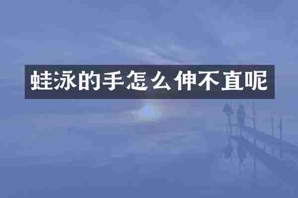 蛙泳的手怎么伸不直呢