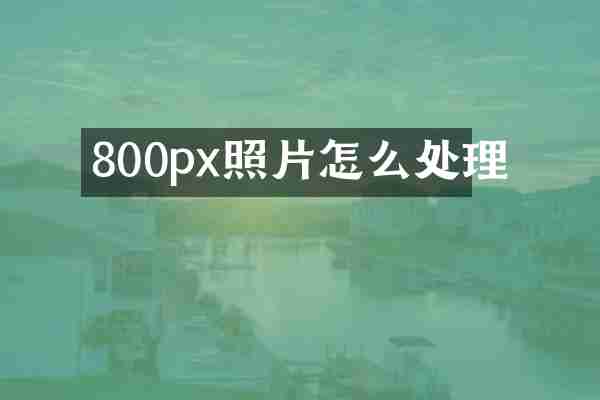 800px照片怎么处理