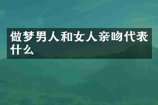做梦男人和女人亲吻代表什么
