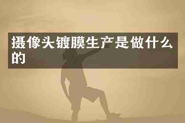 摄像头镀膜生产是做什么的