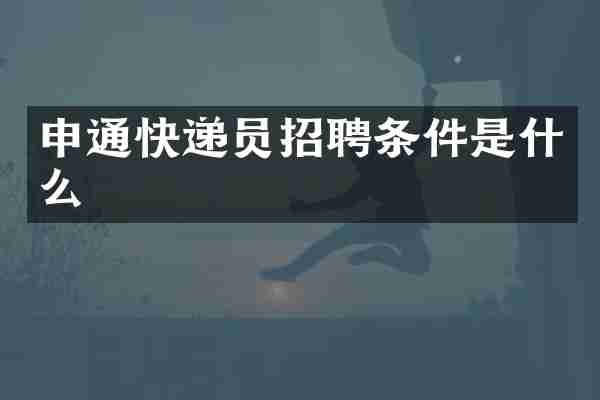 申通快递员招聘条件是什么