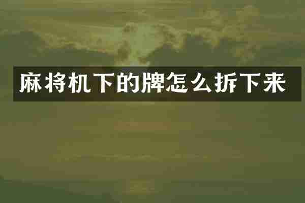 麻将机下的牌怎么拆下来