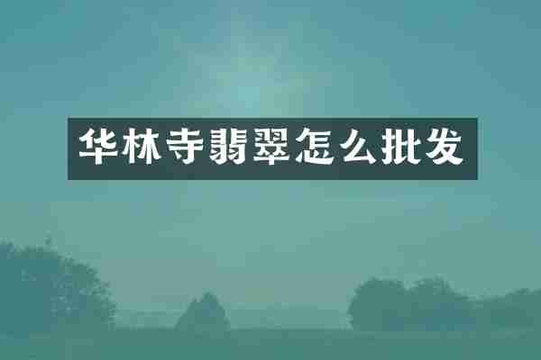 华林寺翡翠怎么批发