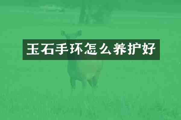 玉石手环怎么养护好