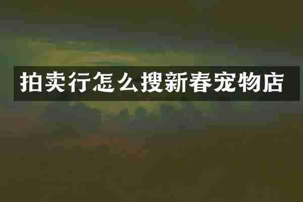 拍卖行怎么搜新春宠物店