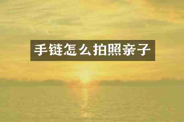 手链怎么拍照亲子