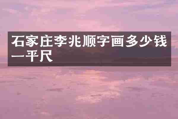 石家庄李兆顺字画多少钱一平尺