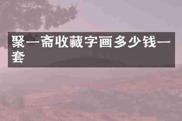 聚一斋收藏字画多少钱一套