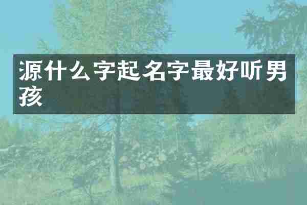 源什么字起名字最好听男孩