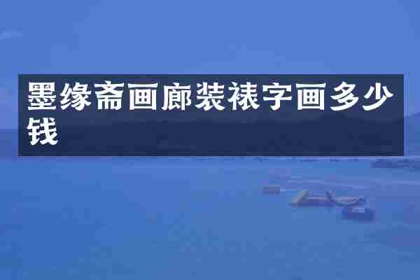墨缘斋画廊装裱字画多少钱