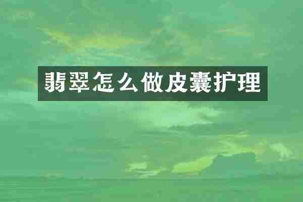 翡翠怎么做皮囊护理