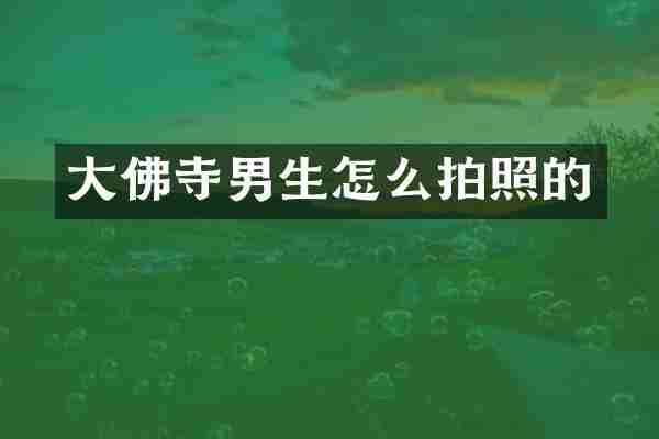 大佛寺男生怎么拍照的