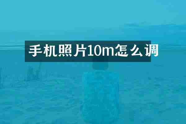 手机照片10m怎么调