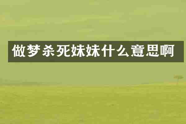 做梦杀死妹妹什么意思啊