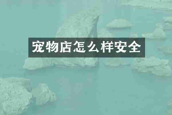 宠物店怎么样安全