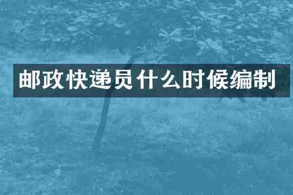 邮政快递员什么时候编制