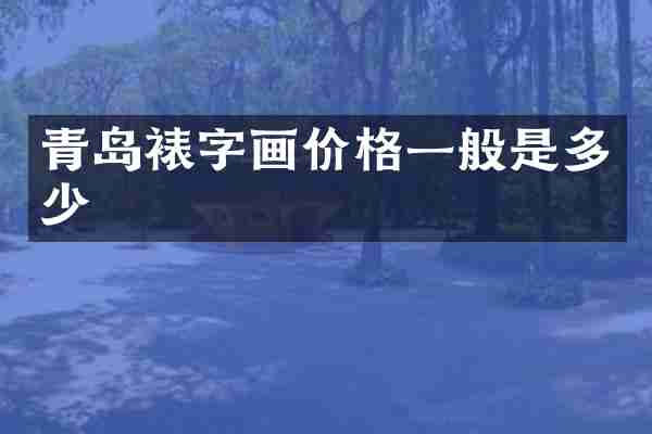 青岛裱字画价格一般是多少