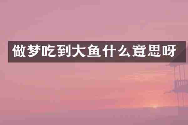 做梦吃到大鱼什么意思呀