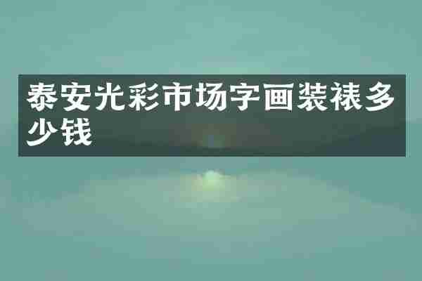 泰安光彩市场字画装裱多少钱