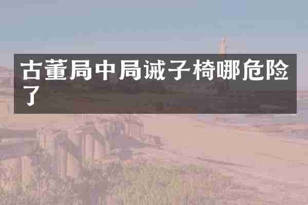 古董局中局诫子椅哪危险了