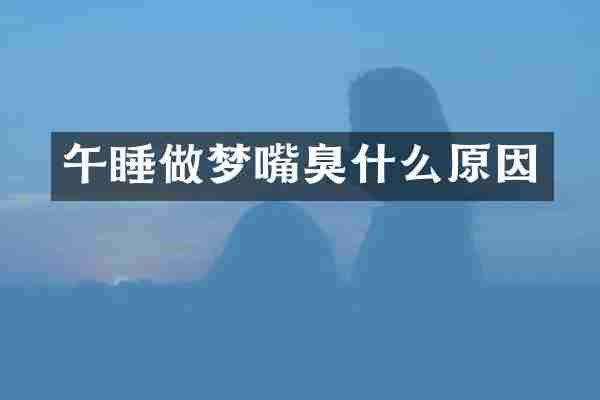 午睡做梦嘴臭什么原因