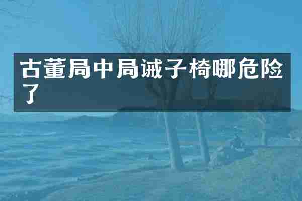 古董局中局诫子椅哪危险了