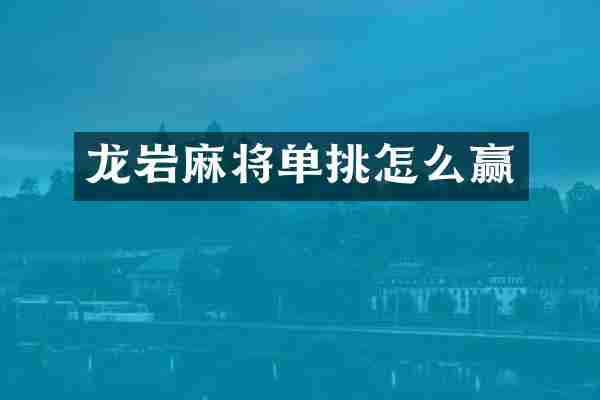 龙岩麻将单挑怎么赢