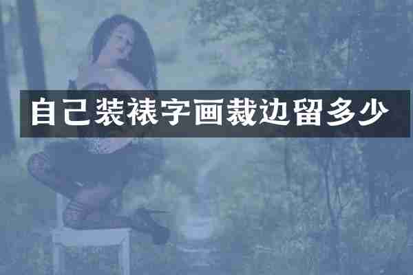 自己装裱字画裁边留多少