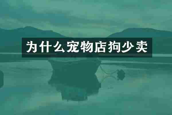 为什么宠物店狗少卖