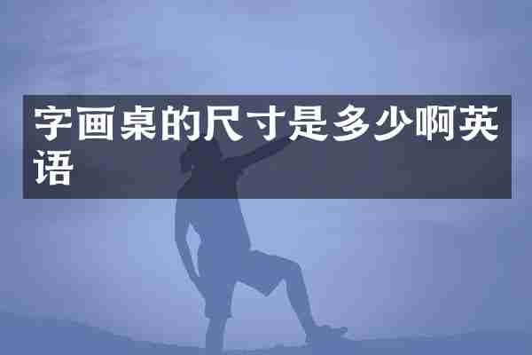 字画桌的尺寸是多少啊英语