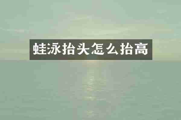 蛙泳抬头怎么抬高