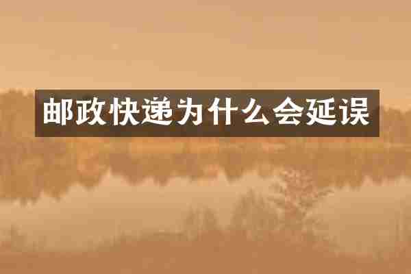 邮政快递为什么会延误