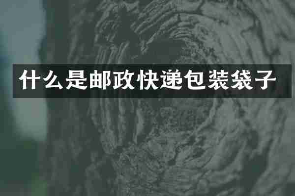 什么是邮政快递包装袋子