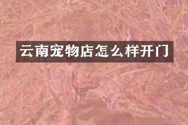 云南宠物店怎么样开门
