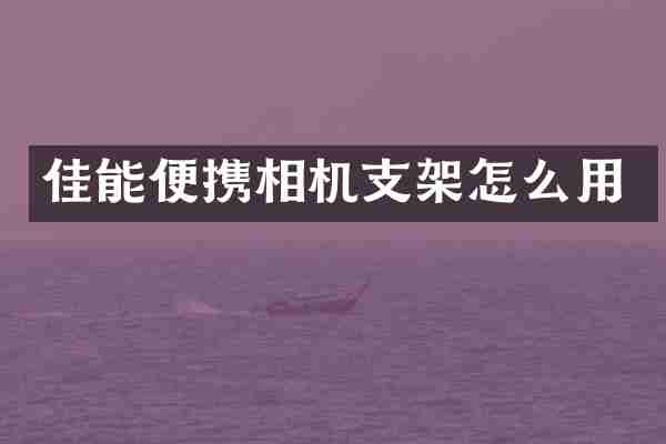 佳能便携相机支架怎么用