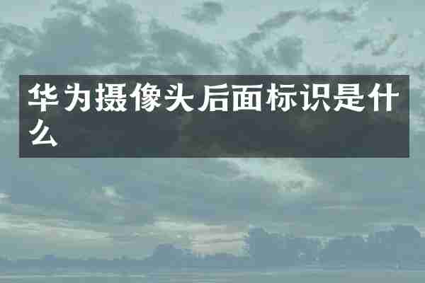华为摄像头后面标识是什么