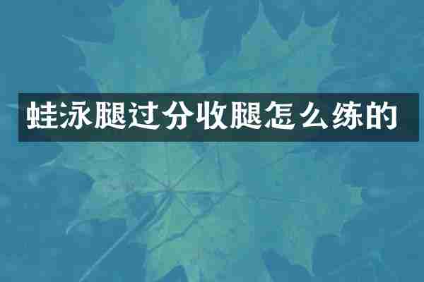 蛙泳腿过分收腿怎么练的