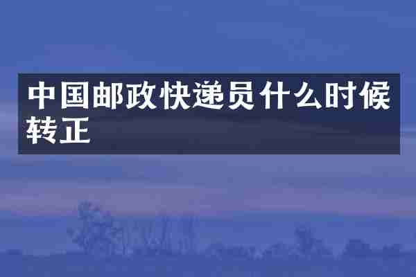 中国邮政快递员什么时候转正