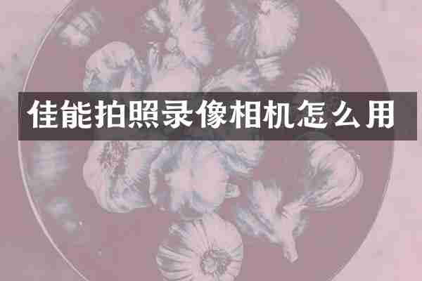 佳能拍照录像相机怎么用