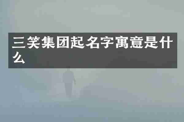 三笑集团起名字寓意是什么